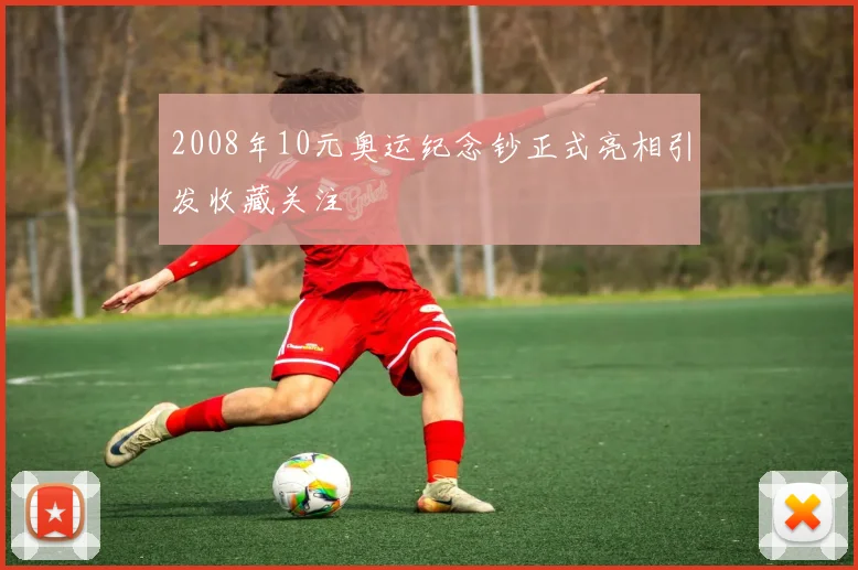 2008年10元奥运纪念钞正式亮相引发收藏关注