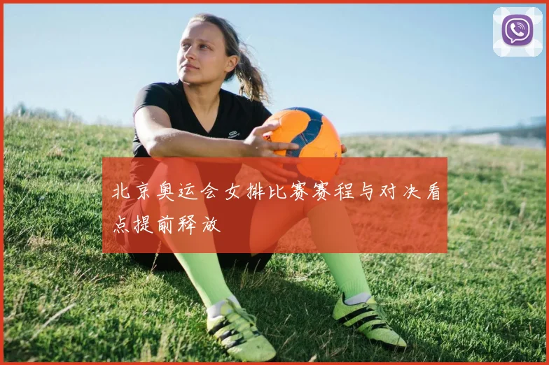 北京奥运会女排比赛赛程与对决看点提前释放