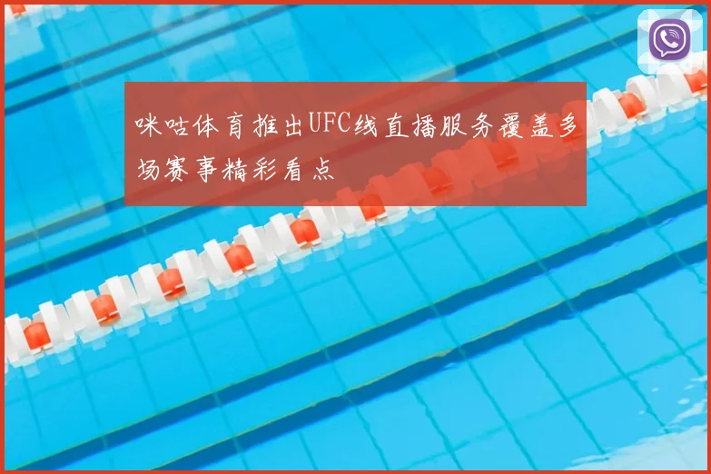 咪咕体育推出UFC线直播服务覆盖多场赛事精彩看点