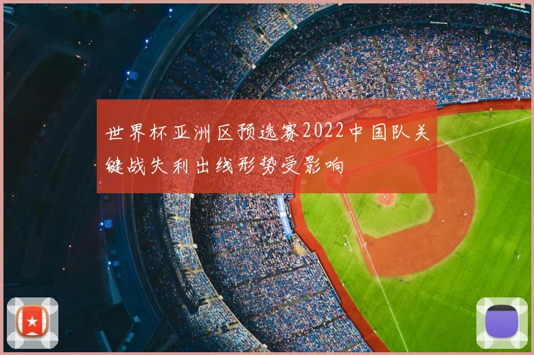 世界杯亚洲区预选赛2022中国队关键战失利出线形势受影响