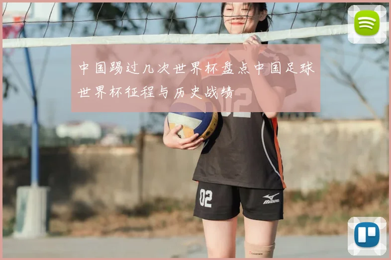中国踢过几次世界杯盘点中国足球世界杯征程与历史战绩