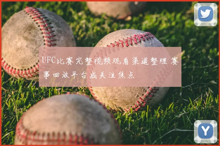 UFC比赛完整视频观看渠道整理 赛事回放平台成关注焦点